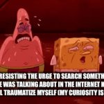 I  W A N T  T O  S E A R C H  I T | ME RESISTING THE URGE TO SEARCH SOMETHING SOMEONE WAS TALKING ABOUT IN THE INTERNET KNOWING THAT I WILL TRAUMATIZE MYSELF (MY CURIOSITY IS WINNING) | image tagged in gifs,google | made w/ Imgflip video-to-gif maker