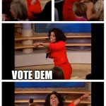 What a  HOT AIR BAG! | VOTE DEM; VOTE DEM; VOTE DEM; AFTERALL   I AM OPRAH WINFREY | image tagged in memes,oprah you get a car everybody gets a car,oprah winfrey,vote,she knows  everything,must be smart she's on tv | made w/ Imgflip meme maker