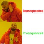 Learn this now! | Consequences; Prosequences | image tagged in memes,drake hotline bling,opposite words | made w/ Imgflip meme maker