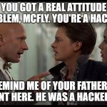 You are hacker | YOU GOT A REAL ATTITUDE PROBLEM, MCFLY. YOU'RE A HACKER. YOU REMIND ME OF YOUR FATHER WHEN HE WENT HERE. HE WAS A HACKER, TOO. | image tagged in strickland | made w/ Imgflip meme maker