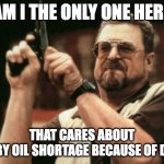 baby oil shortage | AM I THE ONLY ONE HERE; THAT CARES ABOUT A BABY OIL SHORTAGE BECAUSE OF DIDDY | image tagged in memes,am i the only one around here | made w/ Imgflip meme maker