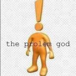 the prolem god meme