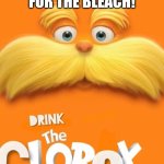 Speak for da bleach Clorox | GONNA SPEAK FOR THE BLEACH! | image tagged in clorox,lorax | made w/ Imgflip meme maker