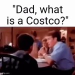 Costco | "Dad, what is a Costco?" | image tagged in gifs,costco,memes,blank white template,club,store | made w/ Imgflip video-to-gif maker