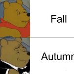 Tuxedo Winnie The Pooh | Fall; Autumn | image tagged in memes,tuxedo winnie the pooh | made w/ Imgflip meme maker