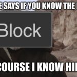 old ben | WHEN SOMEONE SAYS IF YOU KNOW THE BLOCK BUTTON; WELL OF COURSE I KNOW HIM HE'S ME | image tagged in old ben | made w/ Imgflip meme maker