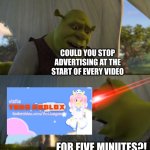 I hate having to hear this at the start of every video | COULD YOU STOP ADVERTISING AT THE START OF EVERY VIDEO; FOR FIVE MINUTES?! | image tagged in shrek for five minutes | made w/ Imgflip meme maker