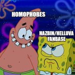 X Angry at Y | HOMOPHOBES; HAZBIN/HELLUVA FANBASE | image tagged in x angry at y,hazbin hotel,helluva boss | made w/ Imgflip meme maker