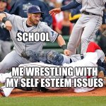 scary | SCHOOL; ME WRESTLING WITH MY SELF ESTEEM ISSUES | image tagged in finish him baseball | made w/ Imgflip meme maker