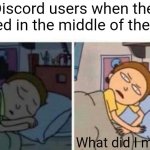 Discord wakes you up | Discord users when they pinged in the middle of the night; What did I miss? | image tagged in morty waking up | made w/ Imgflip meme maker