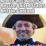 *laughs in British* | Americans: America
Russia: United States
Britain: Gunland | image tagged in laughs in british,america,russia,britain | made w/ Imgflip meme maker