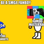 DONT BE A SMG4 FANBOY, BE LIKE ALL GAMERS | DONT BE A SMG4 FANBOY; GAMING MASTER RACE; ANNOYING SMG4 FANBOYS | image tagged in pc master race and console peasant | made w/ Imgflip meme maker