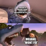 why will bugs like random deaths and falling thru the world never be fixed like wtf bruh | THOUSANDS OF MINECRAFT PLAYERS BEGGING FOR A GAME-BREAKING BUG TO BE FIXED; MOJANG: “WONT FIX” | image tagged in he punched my shark,memes,funny,minecraft,bugs,why are you reading the tags | made w/ Imgflip meme maker