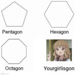 Image Title | Yourgirlisgon | image tagged in memes,pentagon hexagon octagon,why are you reading this,funny | made w/ Imgflip meme maker