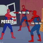 Spider Man Triple | PA-TAY-TO
;; POTATO; POE-TOE-TOE | image tagged in spider man triple | made w/ Imgflip meme maker