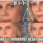 math is hard | IF 1+1=2; THEN DOES 1+99999997 ALSO EQUAL TO 2 | image tagged in math lady/confused lady | made w/ Imgflip meme maker