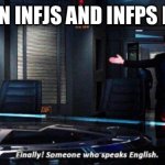 Finally someone who speaks english | WHEN INFJS AND INFPS MEET | image tagged in finally someone who speaks english | made w/ Imgflip meme maker