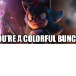 you're a colorful bunch