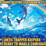 ? | DOLPHINS: KEEPING LISA FRANK IN STYLE; UNTIL TRAPPER KEEPERS ARE READY TO MAKE A COMEBACK | image tagged in symphony meme,dolphins,memes,lisa frank,trapper keeper | made w/ Imgflip meme maker