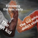 True | Finishing the test early; The kid who didn't study; The smart kid | image tagged in memes,epic handshake | made w/ Imgflip meme maker