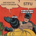 I swear, they always do this. | AND NOW FOR TODAY'S SPONSOR-; STFU; ME WHO JUST WANTS TO WATCH THE VIDEO:; YOUTUBER: | image tagged in memes,batman slapping robin,sponsor | made w/ Imgflip meme maker