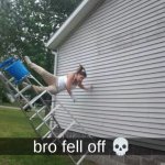 bro fell off