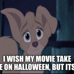 I wish My Movie Take Place | I WISH MY MOVIE TAKE PLACE ON HALLOWEEN, BUT ITS NOT | image tagged in lady and the tramp 2 angel | made w/ Imgflip meme maker