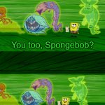 You too spongebob?