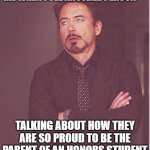 IF YOU UNDERSTAND, LIKE AND SUB TO XXMEMEGAMERXX | ME WHEN I SEE ANOTHER PERSON; TALKING ABOUT HOW THEY ARE SO PROUD TO BE THE PARENT OF AN HONORS STUDENT | image tagged in memes,face you make robert downey jr | made w/ Imgflip meme maker