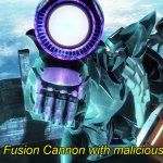 Loads Fusion Cannon with Malicious Intent