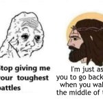 Stop giving me your toughest battles | I'm just asking you to go back to sleep when you wake up in the middle of the night | image tagged in stop giving me your toughest battles,memes,funny,wojak,relatable | made w/ Imgflip meme maker