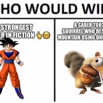 Who Would Win? | THE STRONGEST CHARACTER IN FICTION 👆🤓; A SABER TOOTHED SQUIRREL WHO DESTROYED A MOUNTAIN USING ONLY AN ACORN | image tagged in memes,who would win | made w/ Imgflip meme maker