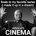 absolute peak | me after watching the finale to my favorite series (i made it up in a dream): | image tagged in absolute cinema,cinema,dreams,toyota corolla,it came to me in a dream | made w/ Imgflip meme maker