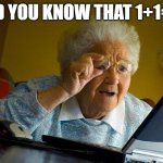 Grandma Finds The Internet | DID YOU KNOW THAT 1+1=11 | image tagged in memes,grandma finds the internet | made w/ Imgflip meme maker