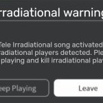 Roblox Error Message (Keep Playing and Leave) | Irradiational warning; Tele Irradiational song activated. A irradiational players detected. Please Keep playing and kill irradiational players. | image tagged in roblox error message keep playing and leave | made w/ Imgflip meme maker