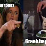 Learning Greek | Watch your tónos; Greek beginner | image tagged in blaming on a cat,funny memes | made w/ Imgflip meme maker