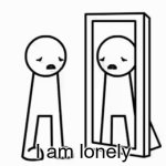 I am lonely meme