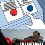 2024 internet in a nutshell | LET PEOPLE ENJOY WHAT THEY LIKE; "BRUH GEN ALPHA HUMOR IS SO CRINGE SKIBIDI TOILET SHOULD BE DELETED FROM THE UNIVERSE ALL GEN ALPHA ARE IPAD KIDS AND ALL KIDS WITH IPADS ARE MENTALLY UNSTABLE"; THE INTERNET | image tagged in robotnik button | made w/ Imgflip meme maker