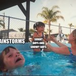 drowning kid in the pool | RAINSTORMS; SUNNY DAYS AND SNOWY DAYS | image tagged in drowning kid in the pool,weather,memes | made w/ Imgflip meme maker