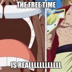 the ledgendary treasure in school | THE FREE TIME; IS REALLLLLLLLLLLL | image tagged in whitebeard the one piece is real | made w/ Imgflip meme maker