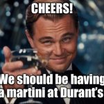 It is National Vodka Day | CHEERS! We should be having a martini at Durant’s | image tagged in leonardo dicaprio cheers,national,vodka,day,martini,durants | made w/ Imgflip meme maker