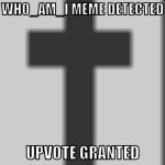 WHO_AM_I MEME DETECTED, UPVOTE GRANTED