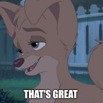 That's Great | THAT'S GREAT | image tagged in i have to choose,lady and the tramp 2 | made w/ Imgflip meme maker