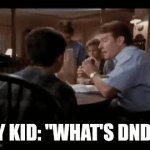 DnD Dad | MY KID: "WHAT'S DND?" | image tagged in gifs,dnd,dungeons and dragons | made w/ Imgflip video-to-gif maker