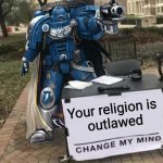 No heresy | Your religion is 
outlawed | image tagged in change my mind 40k | made w/ Imgflip meme maker