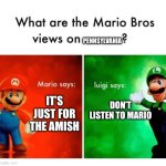 Mario says Luigi says | PENNSYLVANIA; DON’T LISTEN TO MARIO; IT’S JUST FOR THE AMISH | image tagged in mario says luigi says | made w/ Imgflip meme maker