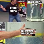 Conversation is Shit | MY OPINIONS
ABOUT COMPLEX
TOPICS; OTHER PEOPLE; NOT KNOWING WHAT TO SAY | image tagged in flex tape,memes,intelligence,iq,frustration,boredom | made w/ Imgflip meme maker