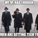 Tech N9ne | WE'VE HAD ENOUGH; WHEN ARE GETTING TECH TEN | image tagged in gangsters,tech n9ne,tech 9,suits,mafia,guns | made w/ Imgflip meme maker