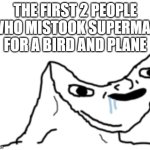 bread title | THE FIRST 2 PEOPLE WHO MISTOOK SUPERMAN FOR A BIRD AND PLANE | image tagged in dumb wojak,funny,memes,dc comics,superman | made w/ Imgflip meme maker