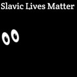 in the dark | Slavic Lives Matter | image tagged in in the dark,slavic | made w/ Imgflip meme maker